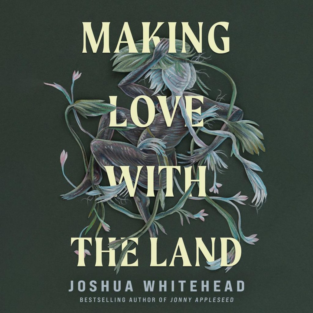 Book cover of Making Love with the Land by Joshua Whitehead. Drawing of person entangled in flower stems.